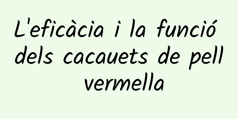 L'eficàcia i la funció dels cacauets de pell vermella