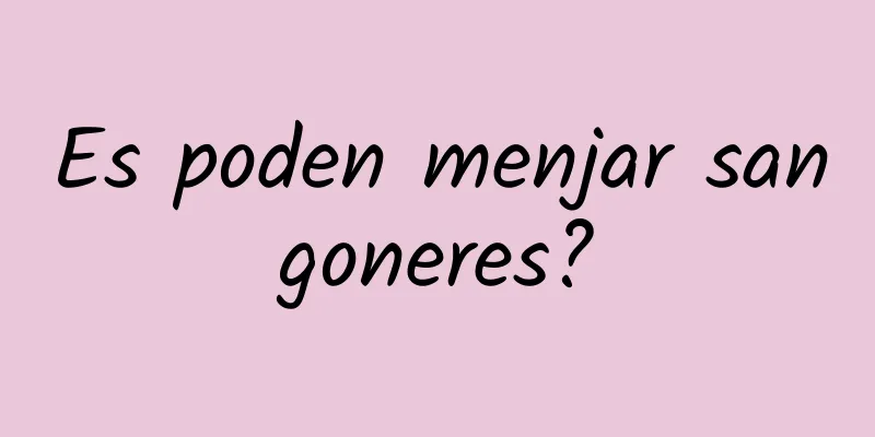 Es poden menjar sangoneres?