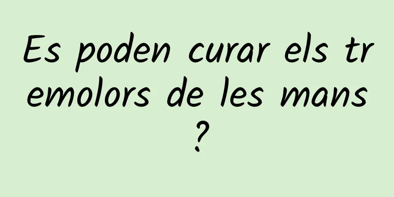 Es poden curar els tremolors de les mans?