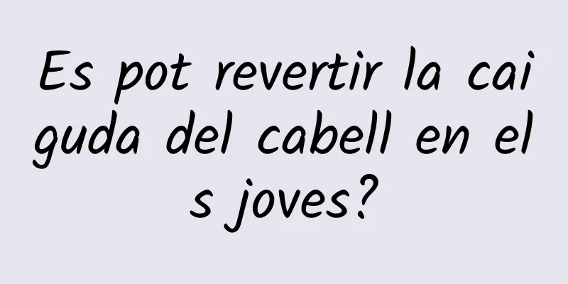 Es pot revertir la caiguda del cabell en els joves?