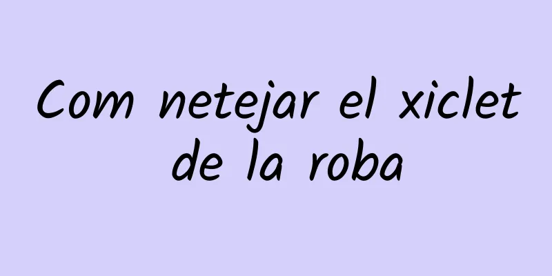 Com netejar el xiclet de la roba