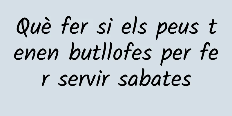 Què fer si els peus tenen butllofes per fer servir sabates