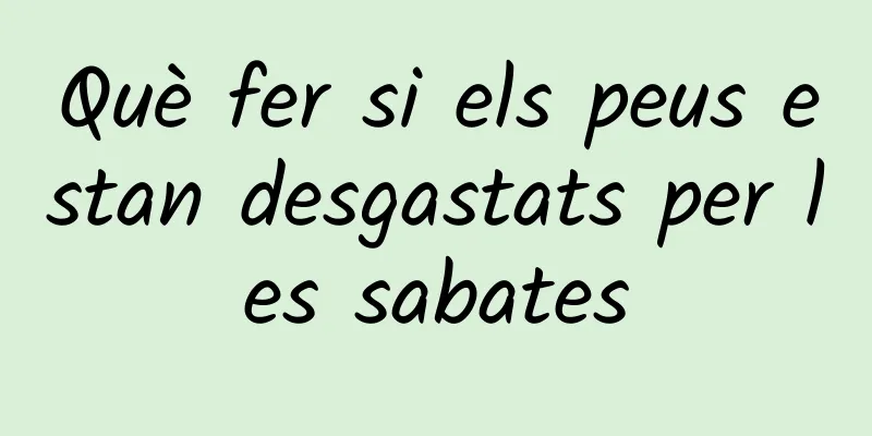 Què fer si els peus estan desgastats per les sabates