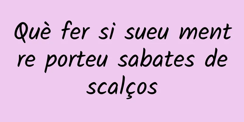 Què fer si sueu mentre porteu sabates descalços