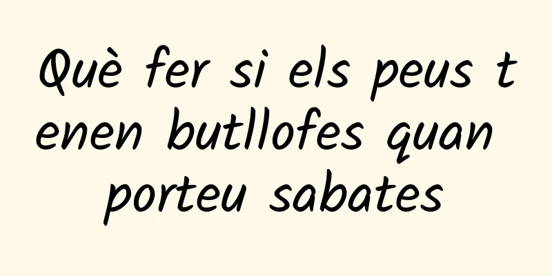 Què fer si els peus tenen butllofes quan porteu sabates