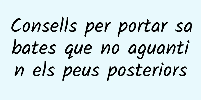 Consells per portar sabates que no aguantin els peus posteriors