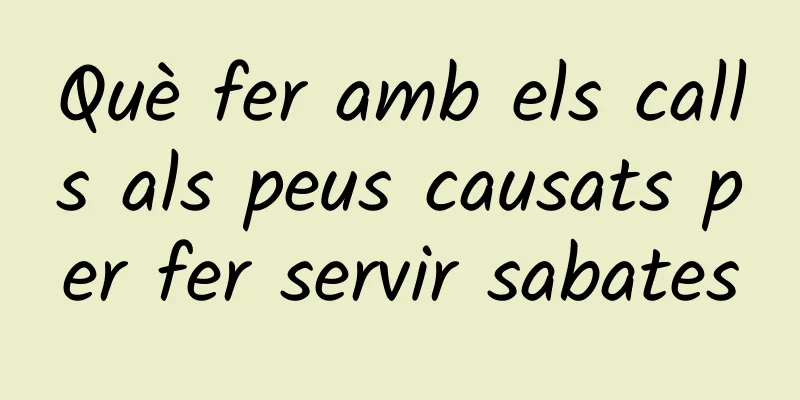 Què fer amb els calls als peus causats per fer servir sabates