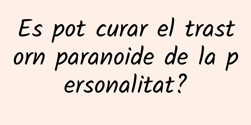 Es pot curar el trastorn paranoide de la personalitat?