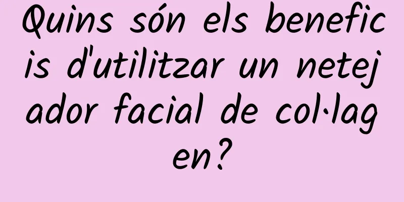 Quins són els beneficis d'utilitzar un netejador facial de col·lagen?
