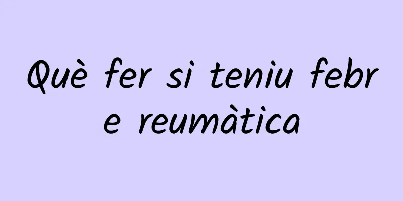 Què fer si teniu febre reumàtica