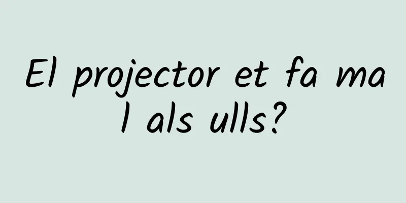 El projector et fa mal als ulls?
