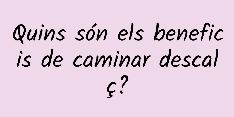 Quins són els beneficis de caminar descalç?