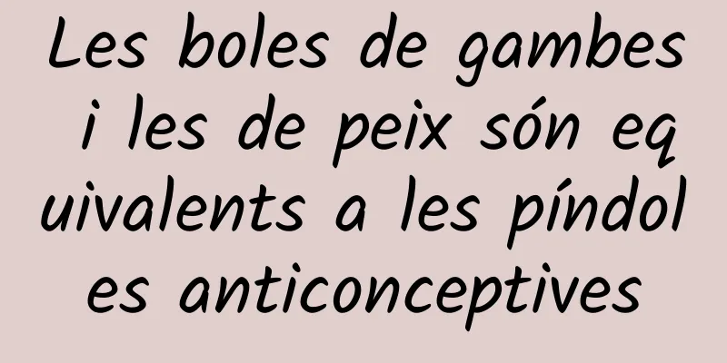 Les boles de gambes i les de peix són equivalents a les píndoles anticonceptives