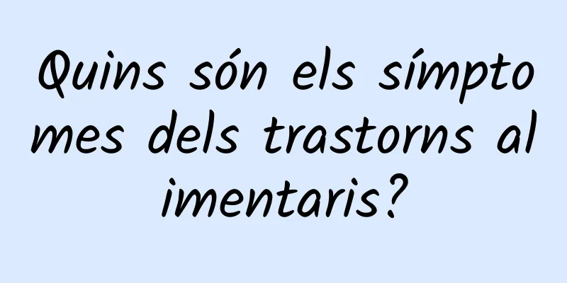 Quins són els símptomes dels trastorns alimentaris?