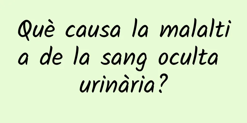 Què causa la malaltia de la sang oculta urinària?