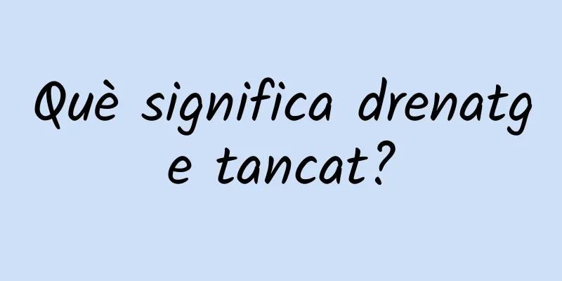 Què significa drenatge tancat?
