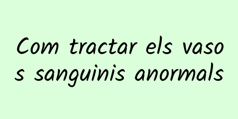 Com tractar els vasos sanguinis anormals