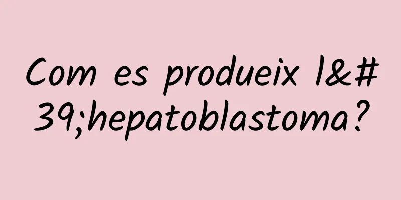 Com es produeix l'hepatoblastoma?