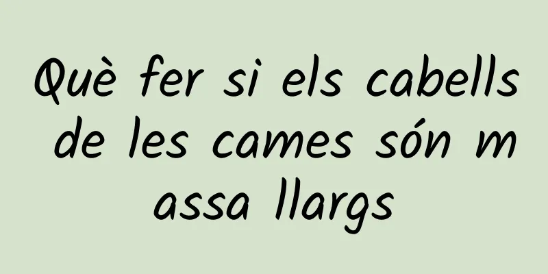 Què fer si els cabells de les cames són massa llargs