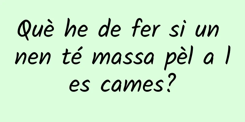 Què he de fer si un nen té massa pèl a les cames?
