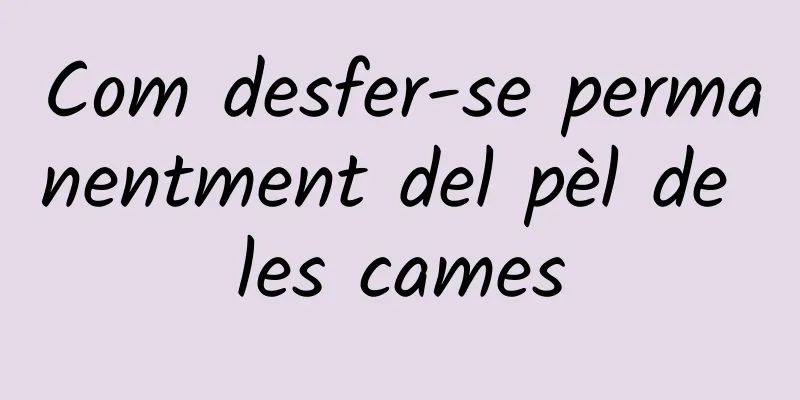 Com desfer-se permanentment del pèl de les cames
