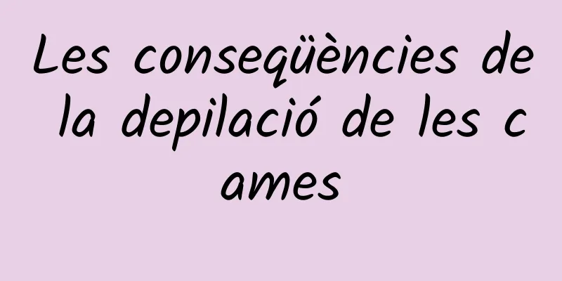 Les conseqüències de la depilació de les cames