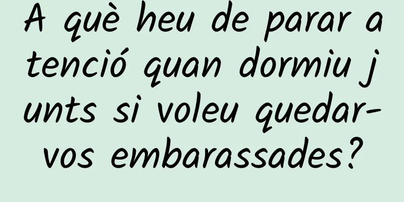 A què heu de parar atenció quan dormiu junts si voleu quedar-vos embarassades?
