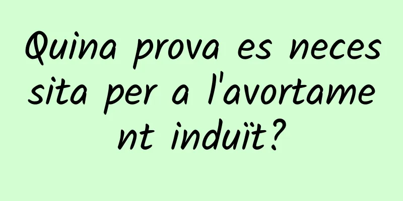 Quina prova es necessita per a l'avortament induït?