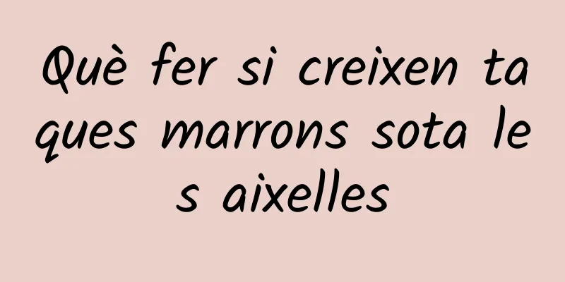 Què fer si creixen taques marrons sota les aixelles