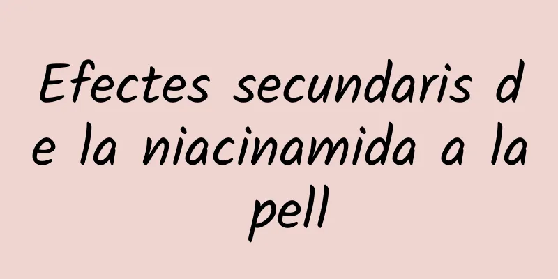 Efectes secundaris de la niacinamida a la pell