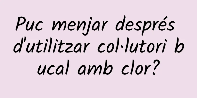 Puc menjar després d'utilitzar col·lutori bucal amb clor?