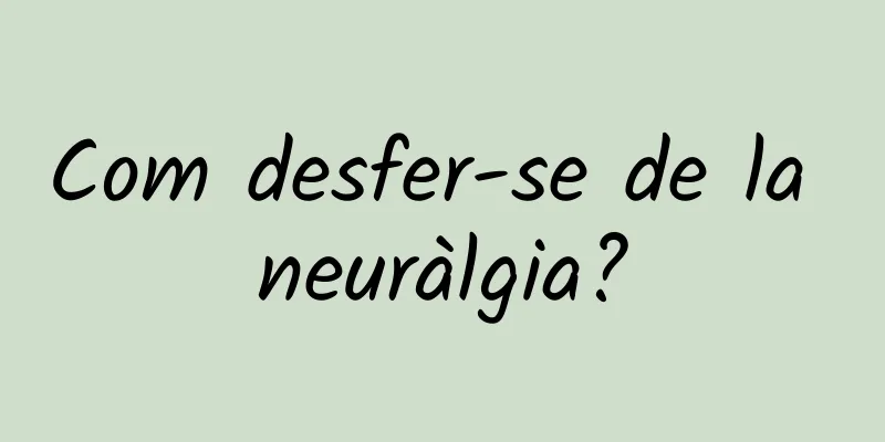 Com desfer-se de la neuràlgia?