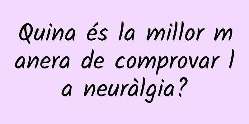 Quina és la millor manera de comprovar la neuràlgia?