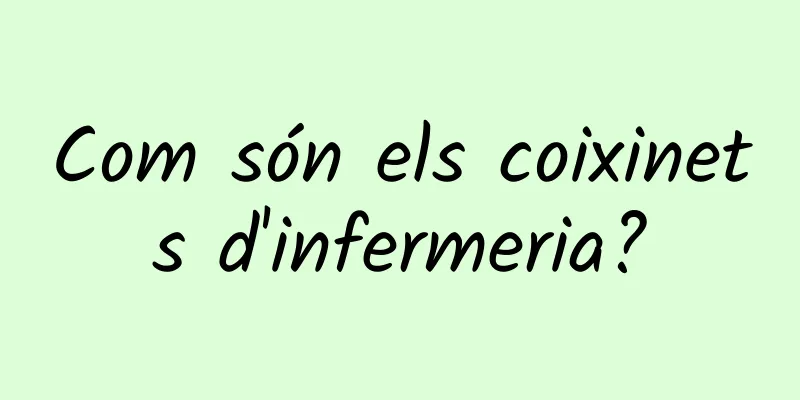 Com són els coixinets d'infermeria?