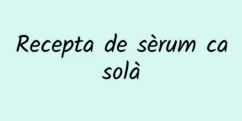 Recepta de sèrum casolà