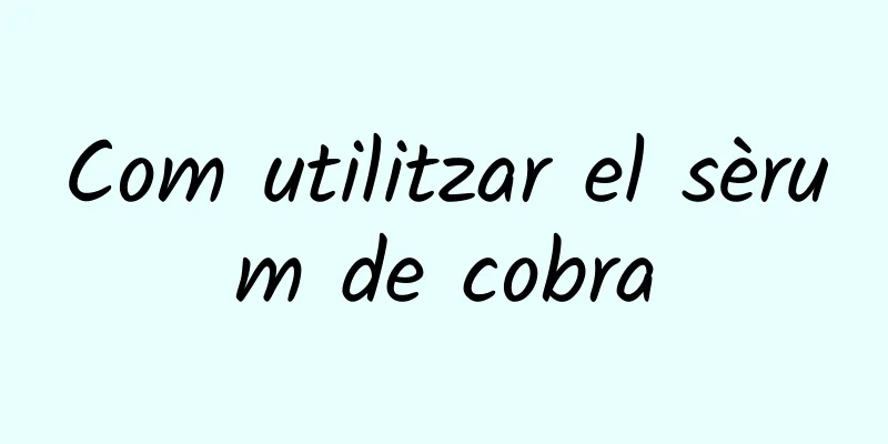 Com utilitzar el sèrum de cobra