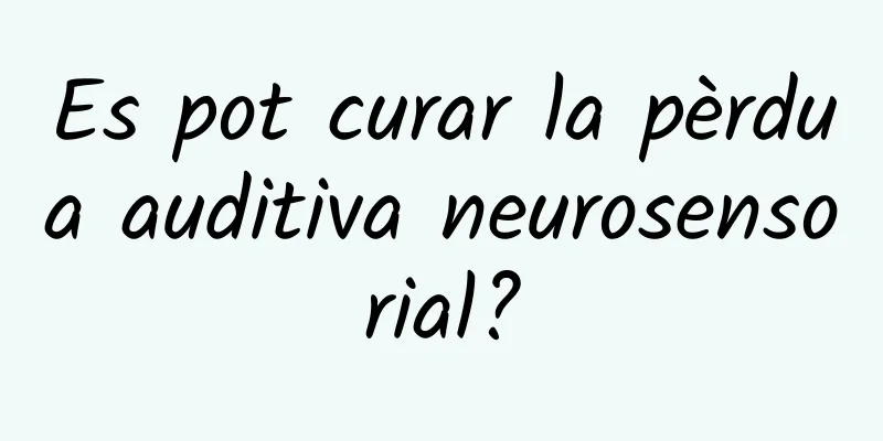 Es pot curar la pèrdua auditiva neurosensorial?