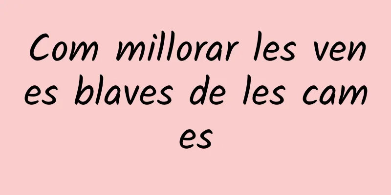 Com millorar les venes blaves de les cames