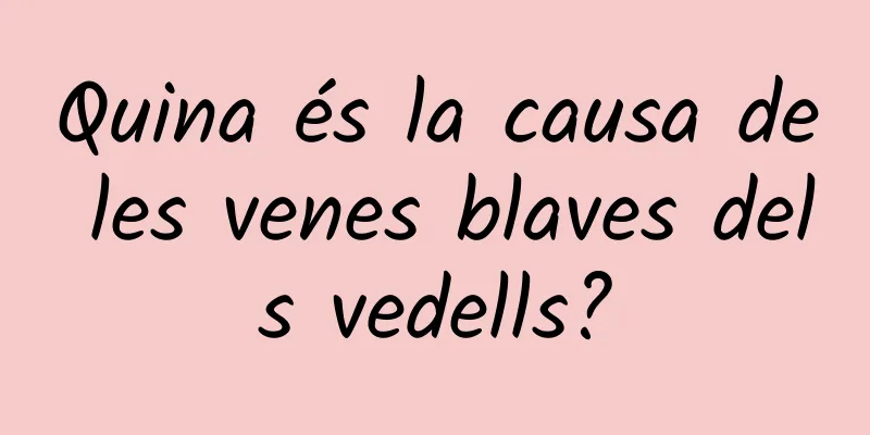 Quina és la causa de les venes blaves dels vedells?
