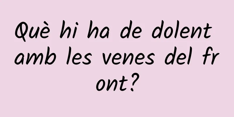 Què hi ha de dolent amb les venes del front?