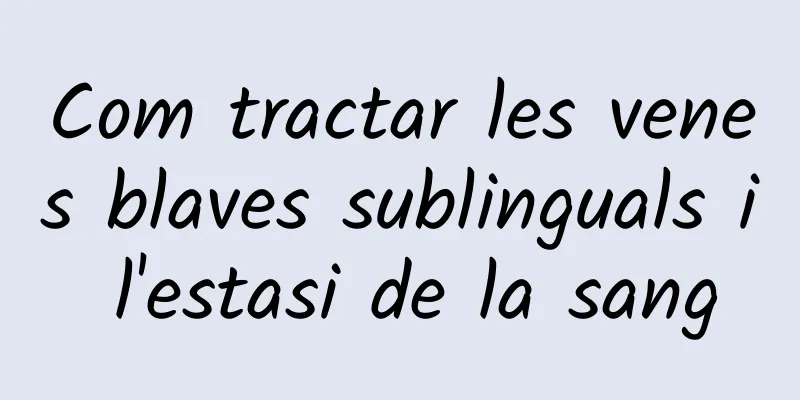 Com tractar les venes blaves sublinguals i l'estasi de la sang