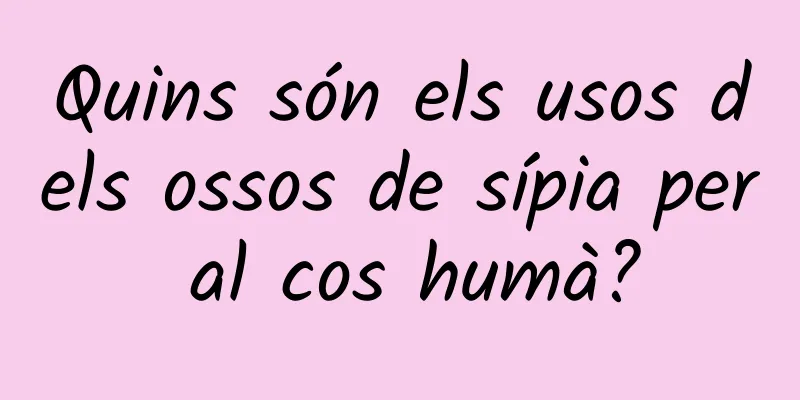 Quins són els usos dels ossos de sípia per al cos humà?