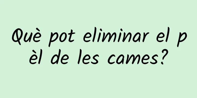 Què pot eliminar el pèl de les cames?