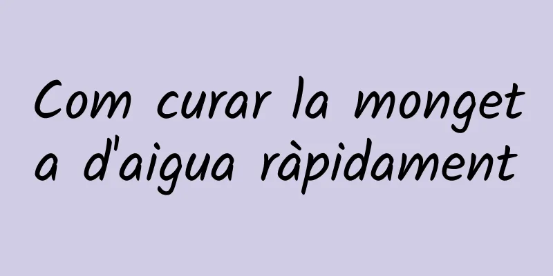 Com curar la mongeta d'aigua ràpidament