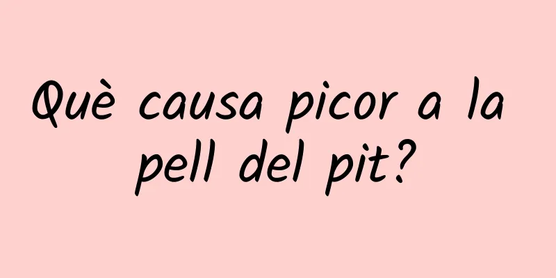 Què causa picor a la pell del pit?