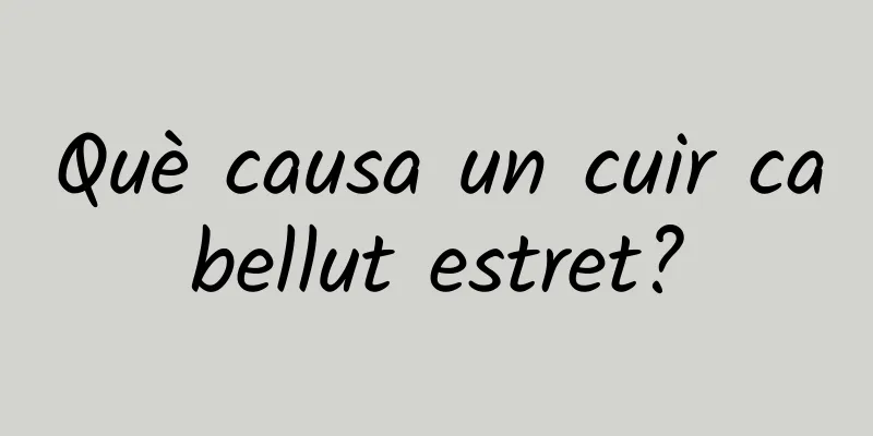 Què causa un cuir cabellut estret?
