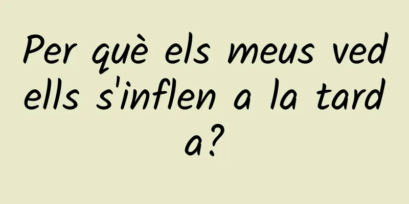 Per què els meus vedells s'inflen a la tarda?