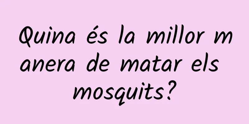 Quina és la millor manera de matar els mosquits?