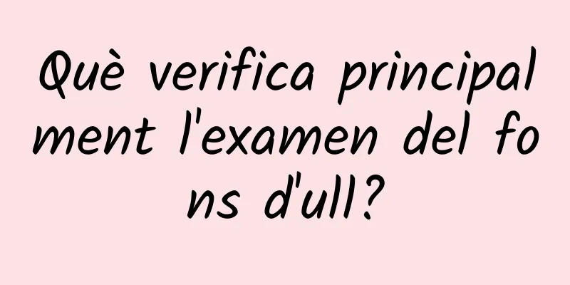 Què verifica principalment l'examen del fons d'ull?