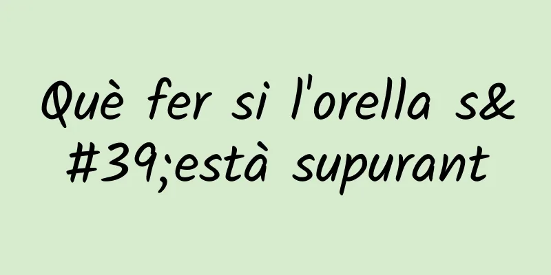 Què fer si l'orella s'està supurant
